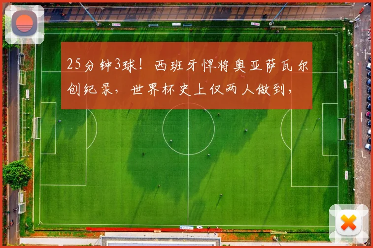 25分钟3球!西班牙悍将奥亚萨瓦尔创纪录,世界杯史上仅两人做到,2026年谁将挑战?