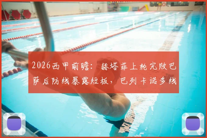 2026西甲前瞻：赫塔菲上轮完败巴萨后防线暴露短板，巴列卡诺多线作战体能成疑，两队历史交锋数据全解析