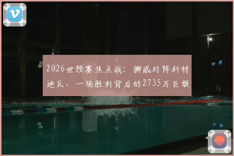 2026世预赛焦点战：挪威对阵科特迪瓦，一场胜利背后的2735万巨额奖金解析