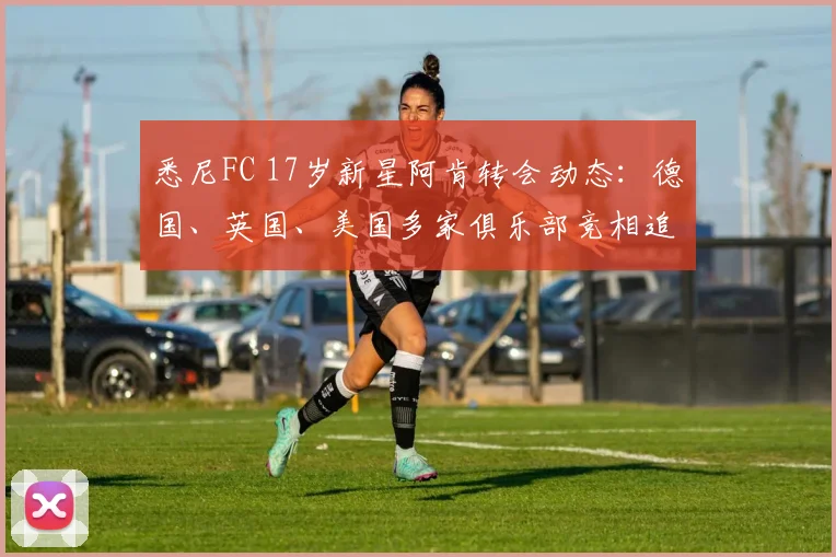 悉尼FC 17岁新星阿肯转会动态:德国、英国、美国多家俱乐部竞相追逐,未来去向引发关注